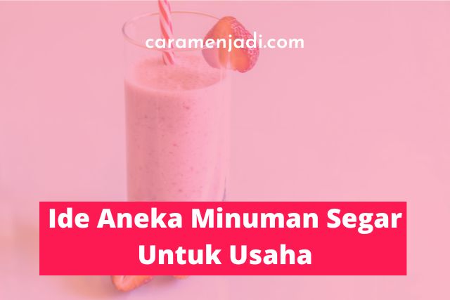 Ide Aneka Minuman Segar Untuk Usaha