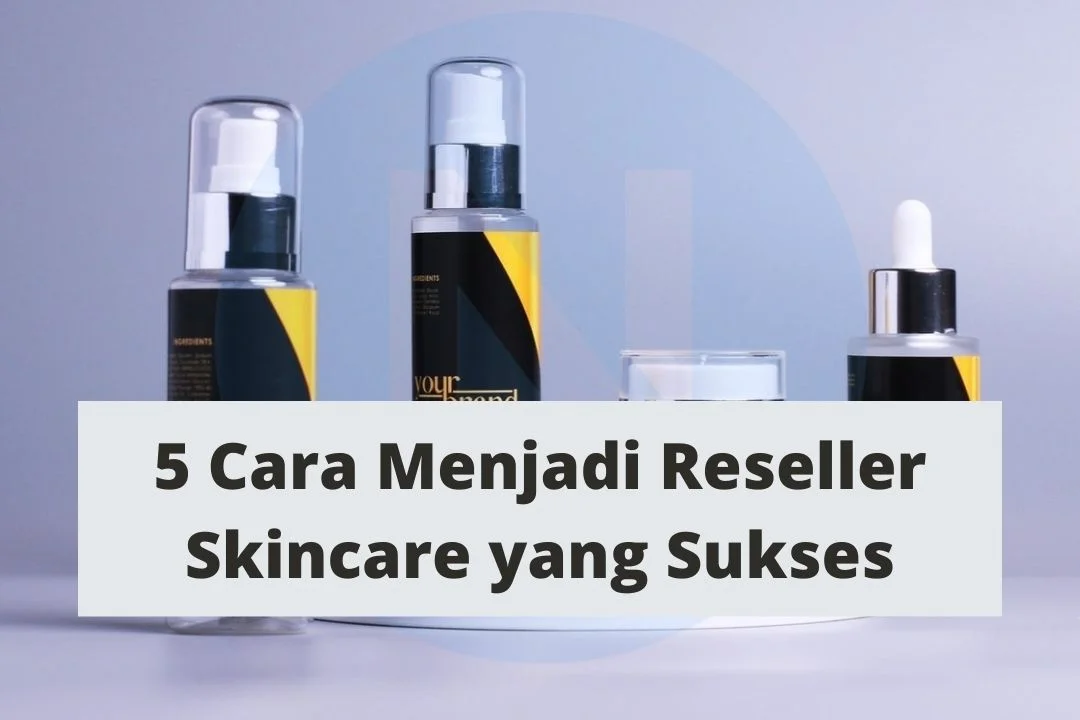 5 Cara Menjadi Reseller Skincare yang Sukses