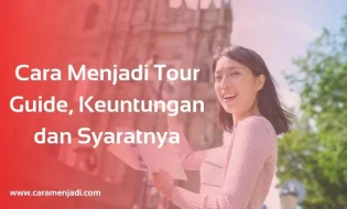 Cara Menjadi Tour Guide, Keuntungan dan Syaratnya