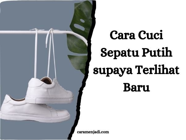 Cara Cuci Sepatu Putih supaya Terlihat Baru