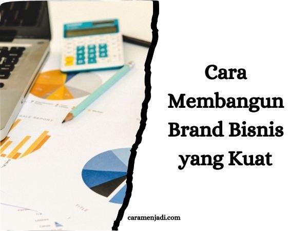Cara Membangun Brand Bisnis yang Kuat