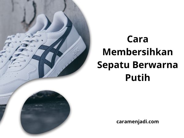 Cara Membersihkan Sepatu Berwarna Putih