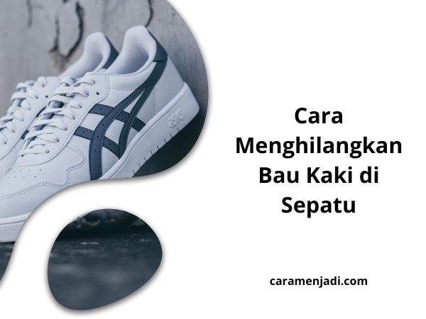 Cara Menghilangkan Bau Kaki di Sepatu