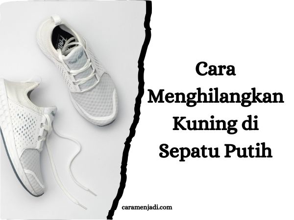 Cara Menghilangkan Kuning di Sepatu Putih