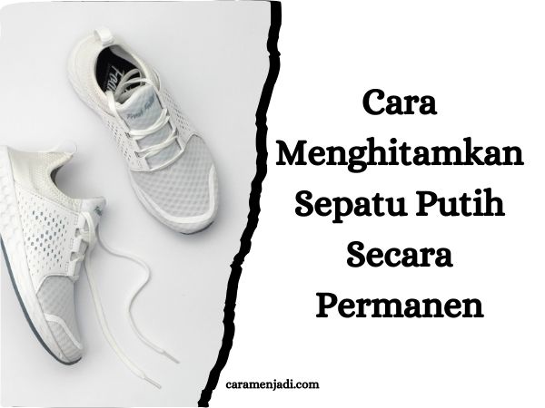 Cara Menghitamkan Sepatu Putih Secara Permanen