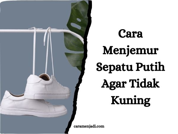 Cara Menjemur Sepatu Putih Agar Tidak Kuning