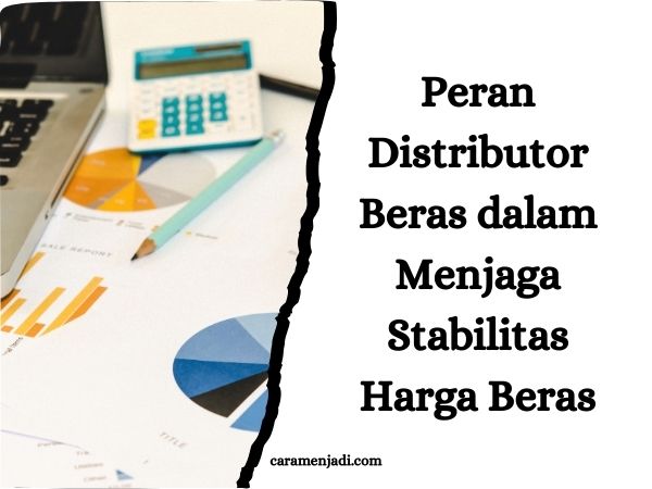 Peran Distributor Beras dalam Menjaga Stabilitas Harga Beras