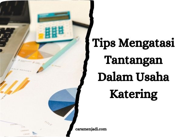 Tips Mengatasi Tantangan Dalam Usaha Katering