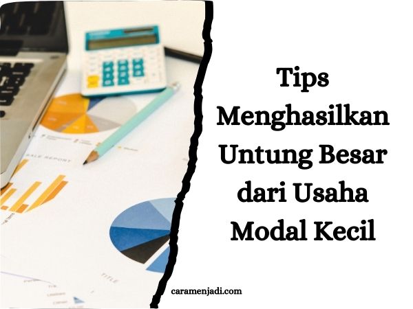 Tips Menghasilkan Untung Besar dari Usaha Modal Kecil