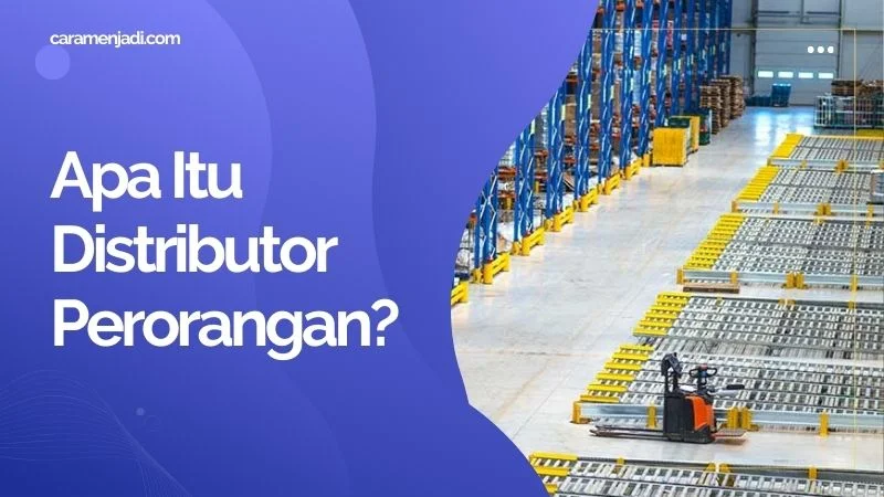 Apa Itu Distributor Perorangan? Ketahui Tugas-Tugasnya