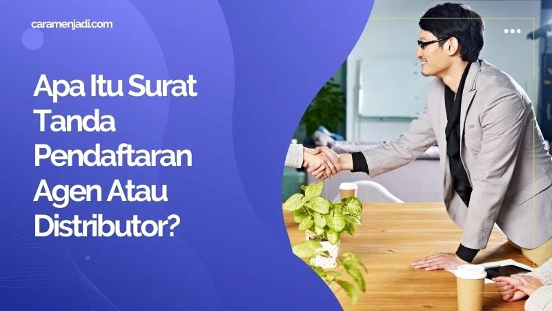 Apa Itu Surat Tanda Pendaftaran Agen Atau Distributor?