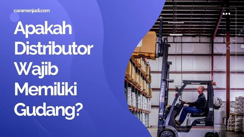 Apakah Distributor Wajib Memiliki Gudang?