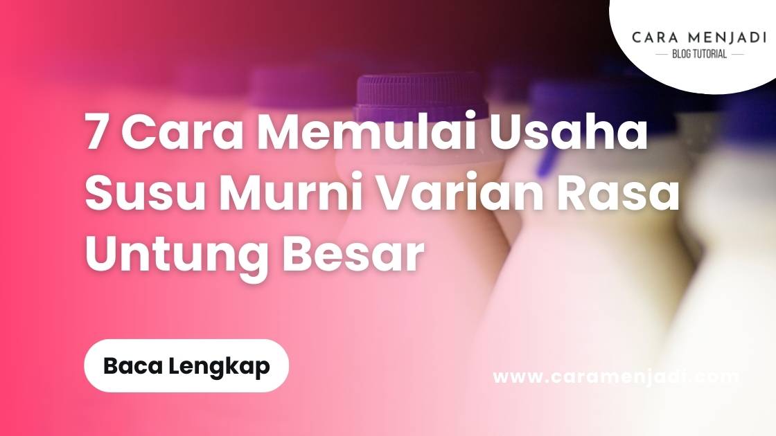 Cara Memulai Usaha Susu Murni Varian Rasa