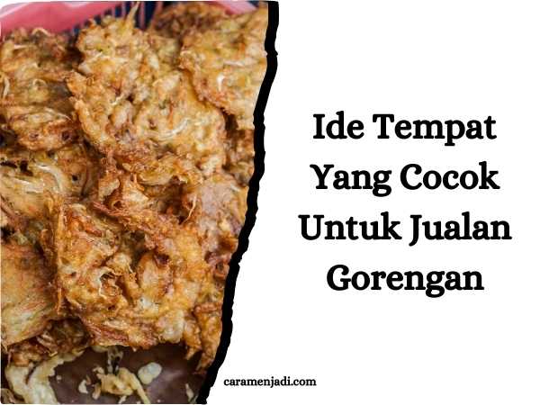 Ide Tempat Yang Cocok Untuk Jualan Gorengan