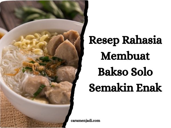 Resep Rahasia Membuat Bakso Solo Semakin Enak