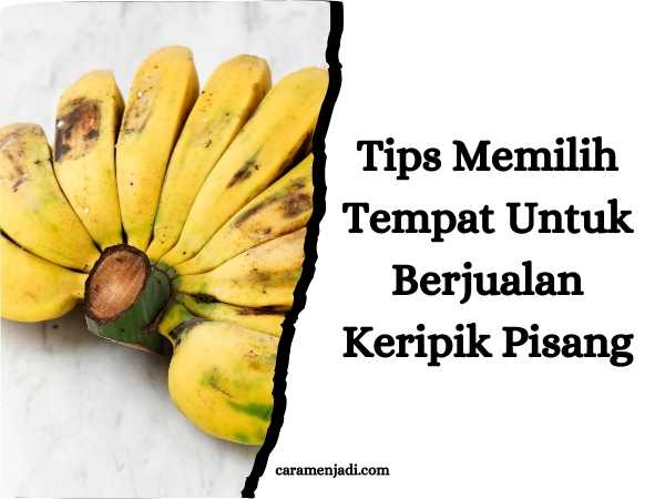 Tips Memilih Tempat Untuk Berjualan Keripik Pisang