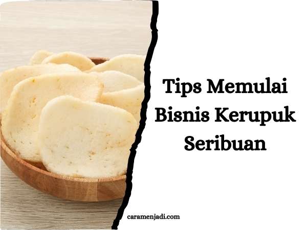 Tips Memulai Bisnis Kerupuk Seribuan