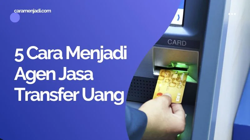 5 Cara Menjadi Agen Jasa Transfer Uang