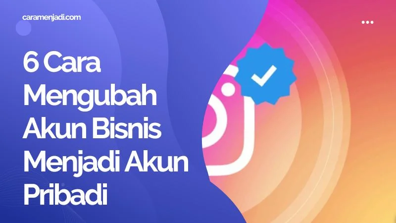 6 Cara Mengubah Akun Bisnis Menjadi Akun Pribadi