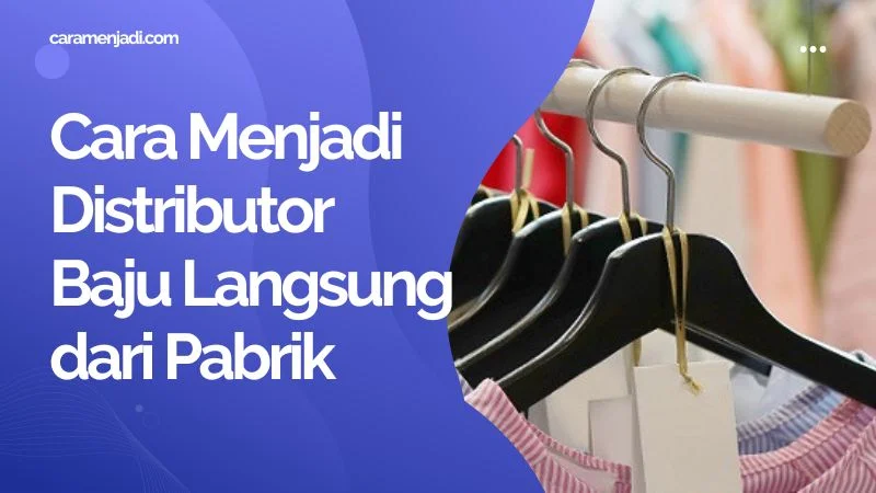 Cara Menjadi Distributor Baju Langsung dari Pabrik