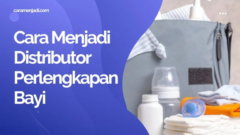 Cara Menjadi Distributor Perlengkapan Bayi