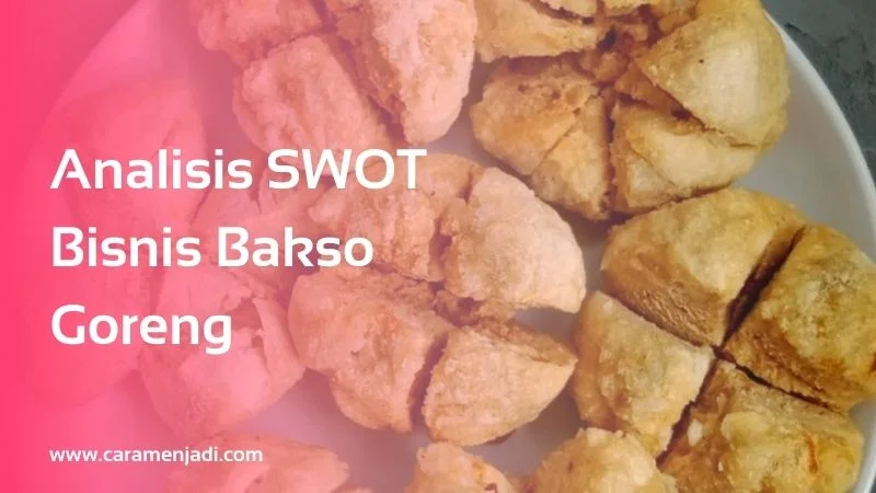Analisis SWOT Bisnis Bakso Goreng