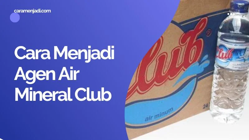 Cara Menjadi Agen Air Mineral Club