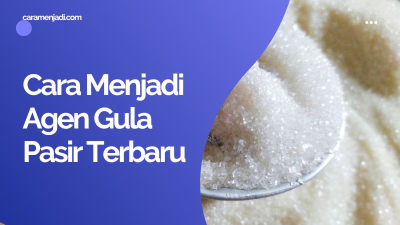 Cara Menjadi Agen Gula Pasir Terbaru
