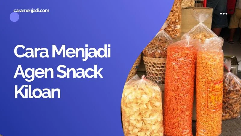 Cara Menjadi Agen Snack Kiloan