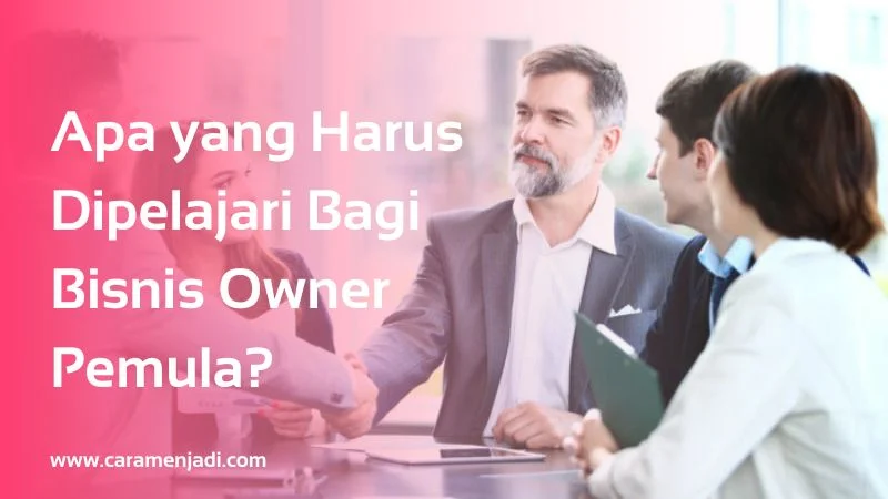Apa yang Harus Dipelajari Bagi Bisnis Owner Pemula