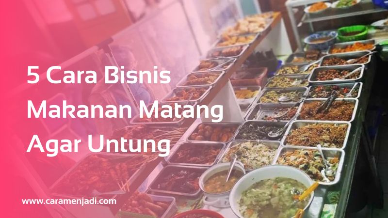 5 Cara Bisnis Makanan Matang Agar Untung