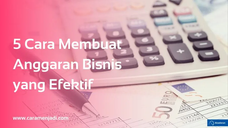 5 Cara Membuat Anggaran Bisnis yang Efektif