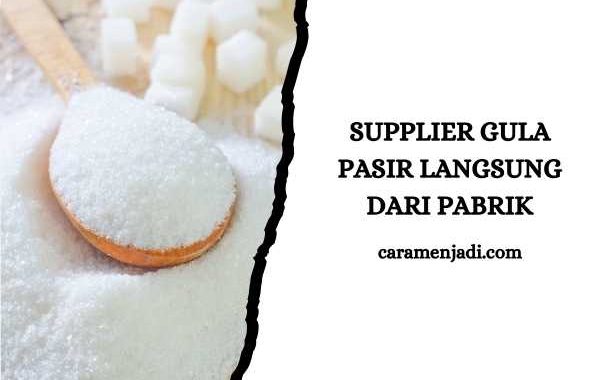Keuntungan Mencari Supplier Gula Pasir Langsung dari Pabrik