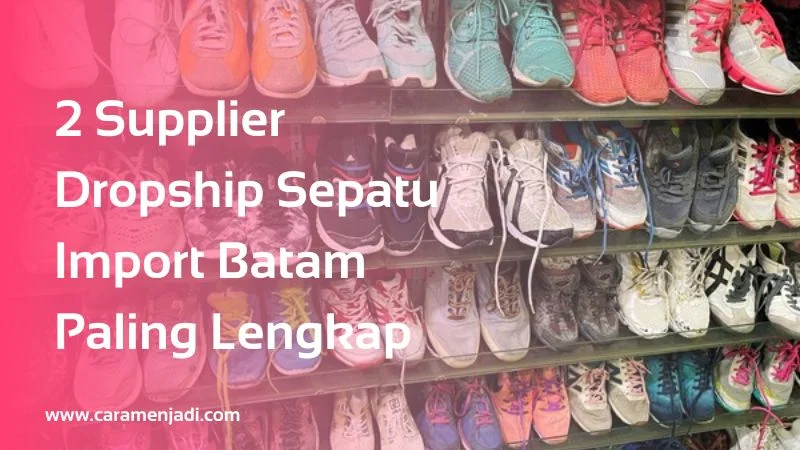 2 Supplier Dropship Sepatu Import Batam Paling Lengkap