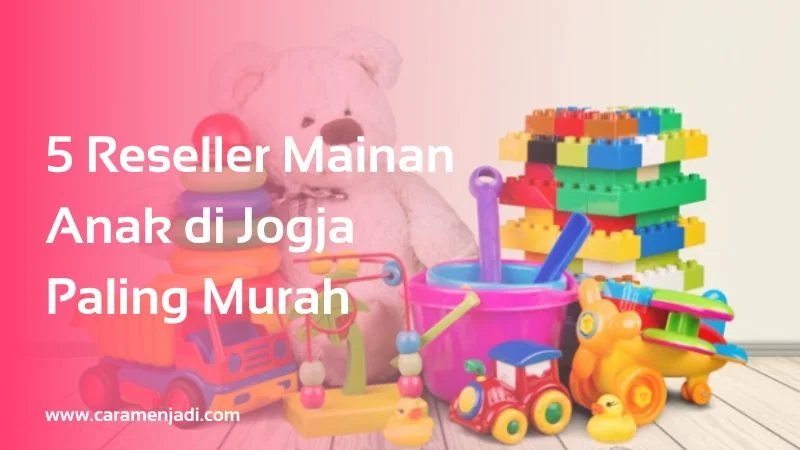 5 Reseller Mainan Anak di Jogja Paling Murah