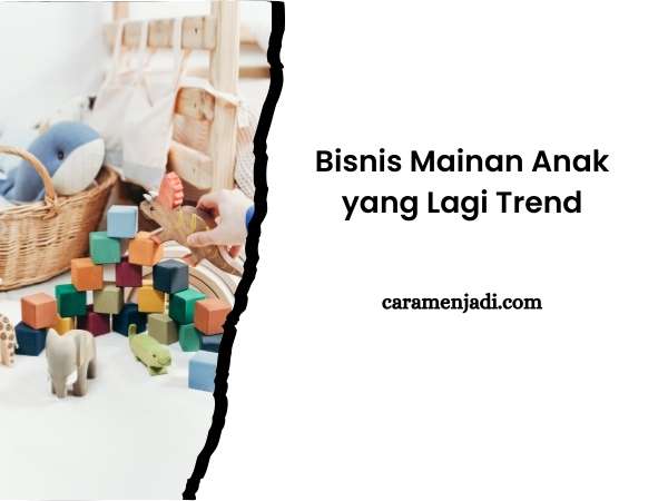 Bisnis Mainan Anak yang Lagi Trend dan Menguntungkan