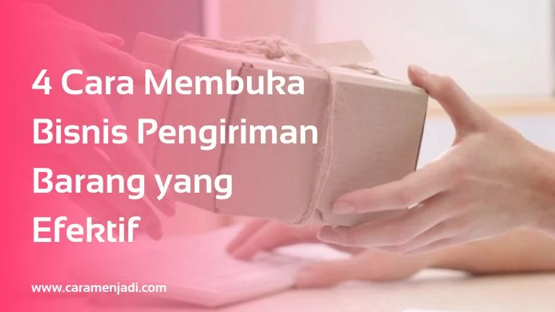 4 Cara Membuka Bisnis Pengiriman Barang yang Efektif