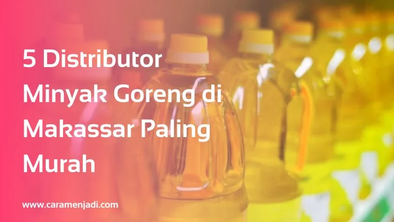 5 Distributor Minyak Goreng di Makassar Paling Murah