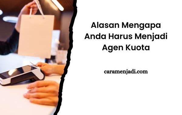 Alasan Mengapa Anda Harus Menjadi Agen Kuota