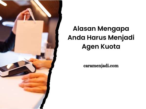 Alasan Mengapa Anda Harus Menjadi Agen Kuota