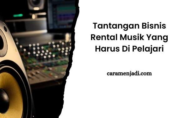 Tantangan Bisnis Rental Musik Yang Harus Di Pelajari